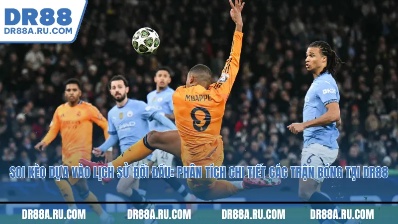 Soi kèo dựa vào lịch sử đối đầu: Phân tích chi tiết các trận bóng tại Dr88